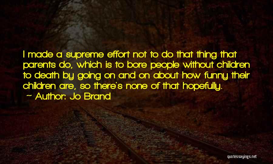 Jo Brand Quotes: I Made A Supreme Effort Not To Do That Thing That Parents Do, Which Is To Bore People Without Children