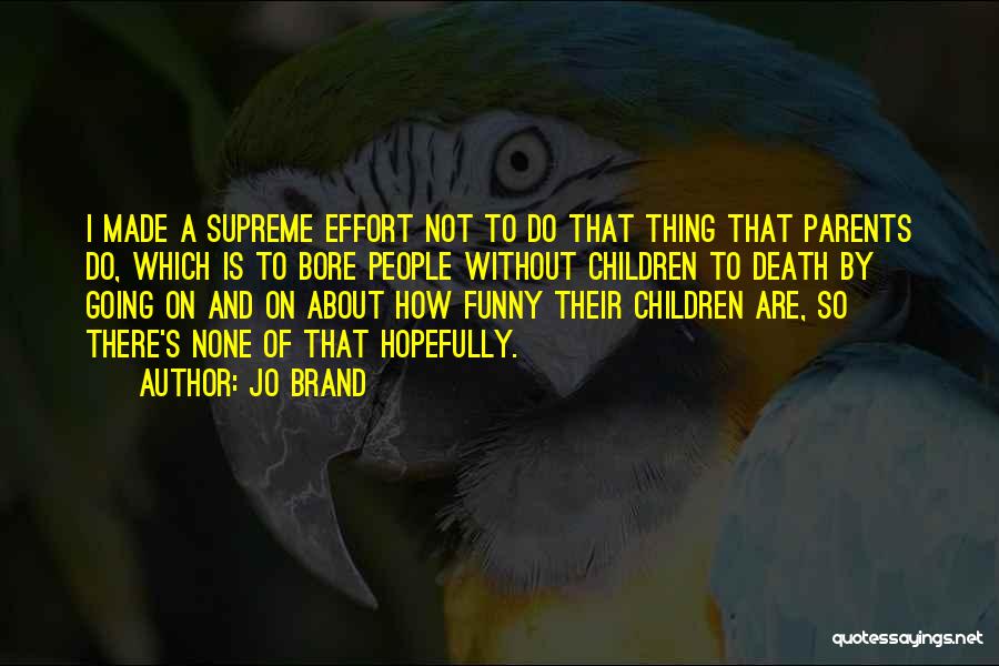 Jo Brand Quotes: I Made A Supreme Effort Not To Do That Thing That Parents Do, Which Is To Bore People Without Children