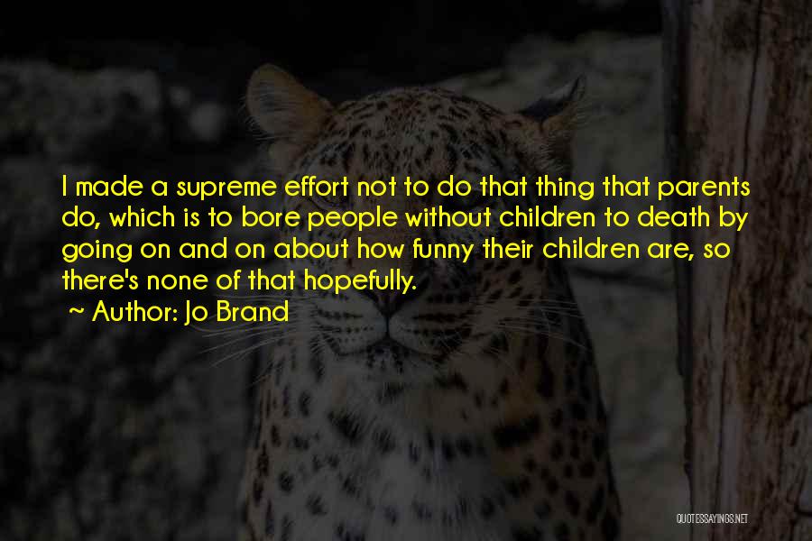 Jo Brand Quotes: I Made A Supreme Effort Not To Do That Thing That Parents Do, Which Is To Bore People Without Children