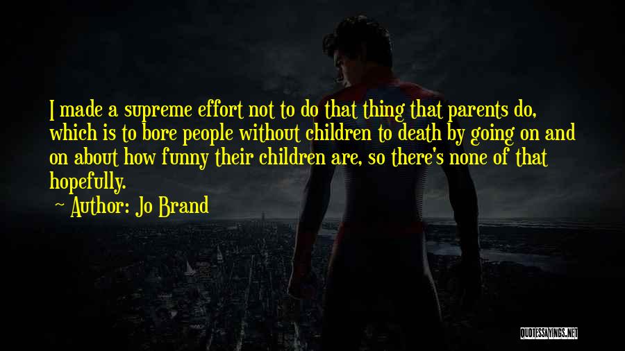 Jo Brand Quotes: I Made A Supreme Effort Not To Do That Thing That Parents Do, Which Is To Bore People Without Children