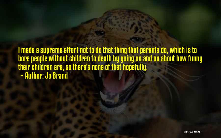 Jo Brand Quotes: I Made A Supreme Effort Not To Do That Thing That Parents Do, Which Is To Bore People Without Children