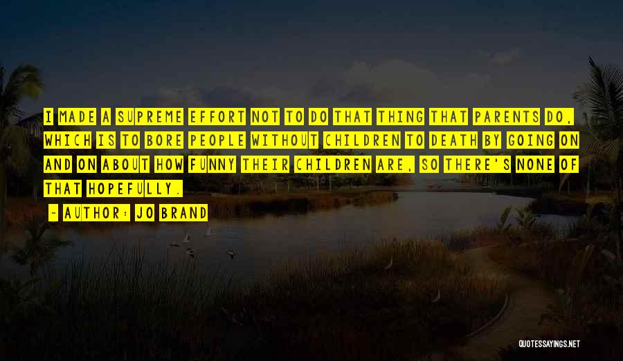 Jo Brand Quotes: I Made A Supreme Effort Not To Do That Thing That Parents Do, Which Is To Bore People Without Children