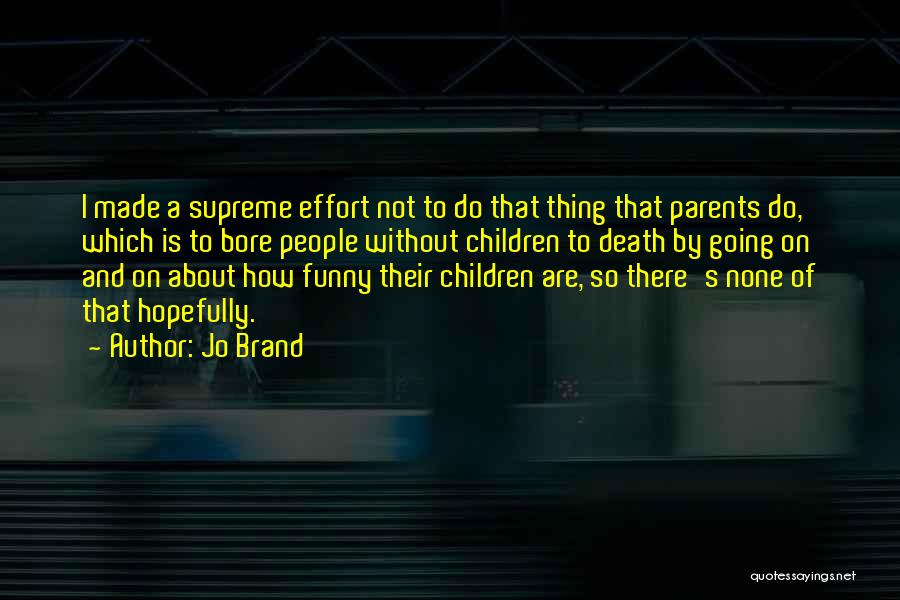 Jo Brand Quotes: I Made A Supreme Effort Not To Do That Thing That Parents Do, Which Is To Bore People Without Children