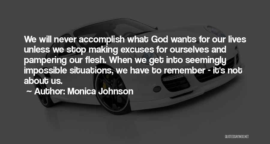 Monica Johnson Quotes: We Will Never Accomplish What God Wants For Our Lives Unless We Stop Making Excuses For Ourselves And Pampering Our