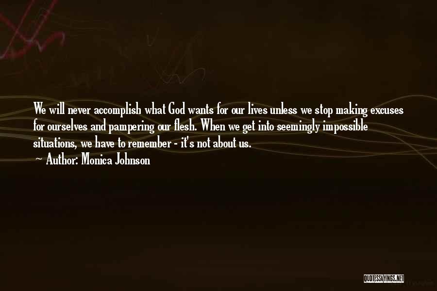 Monica Johnson Quotes: We Will Never Accomplish What God Wants For Our Lives Unless We Stop Making Excuses For Ourselves And Pampering Our