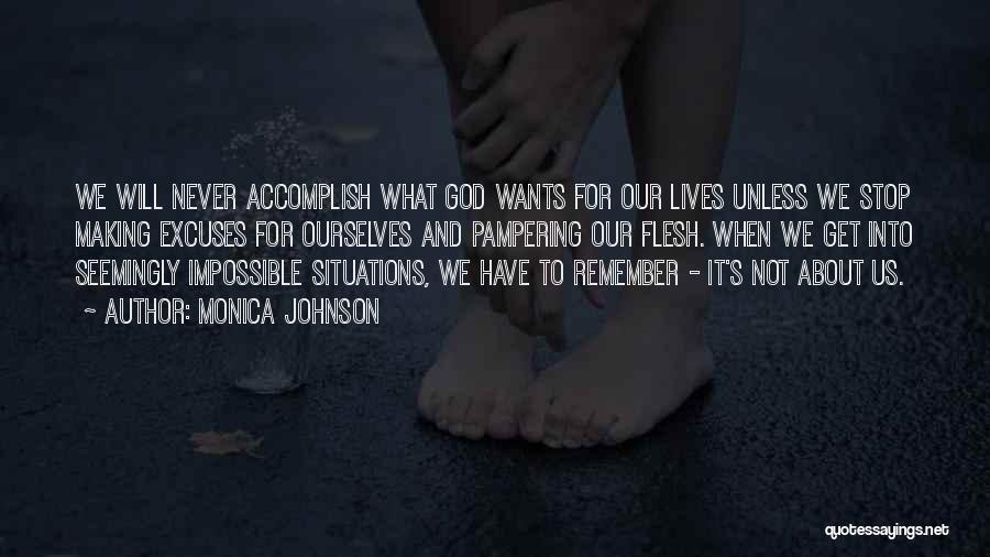 Monica Johnson Quotes: We Will Never Accomplish What God Wants For Our Lives Unless We Stop Making Excuses For Ourselves And Pampering Our