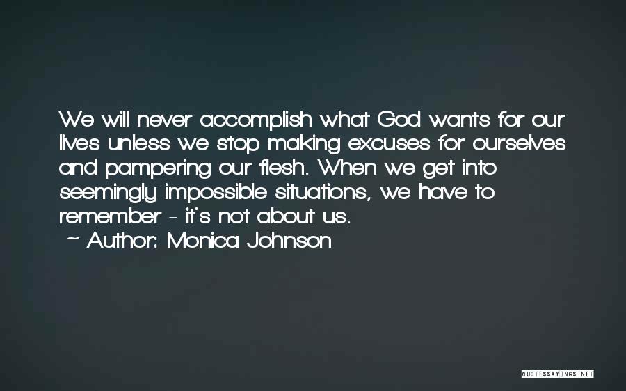 Monica Johnson Quotes: We Will Never Accomplish What God Wants For Our Lives Unless We Stop Making Excuses For Ourselves And Pampering Our