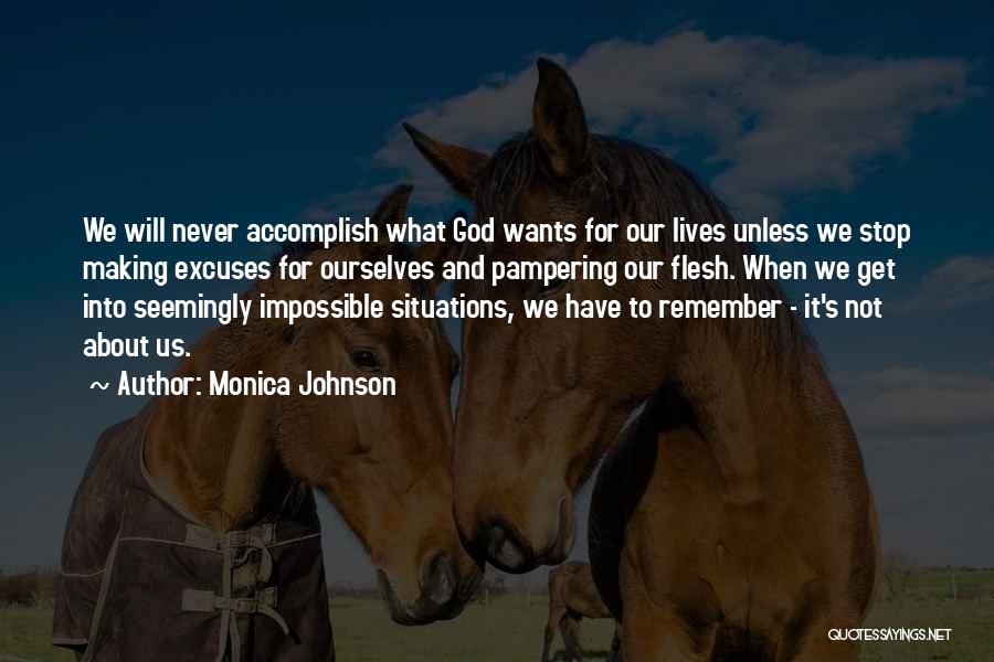 Monica Johnson Quotes: We Will Never Accomplish What God Wants For Our Lives Unless We Stop Making Excuses For Ourselves And Pampering Our