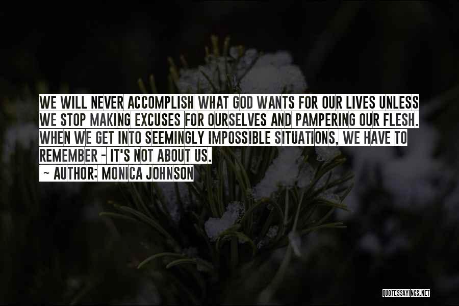 Monica Johnson Quotes: We Will Never Accomplish What God Wants For Our Lives Unless We Stop Making Excuses For Ourselves And Pampering Our