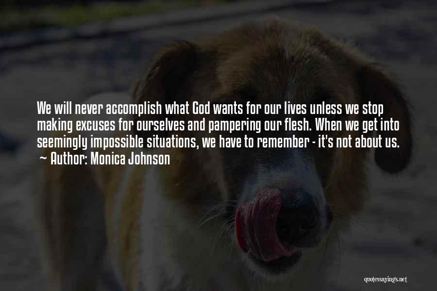 Monica Johnson Quotes: We Will Never Accomplish What God Wants For Our Lives Unless We Stop Making Excuses For Ourselves And Pampering Our