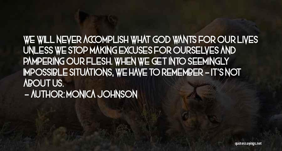 Monica Johnson Quotes: We Will Never Accomplish What God Wants For Our Lives Unless We Stop Making Excuses For Ourselves And Pampering Our