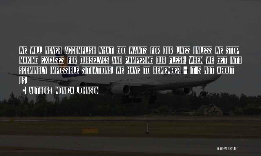 Monica Johnson Quotes: We Will Never Accomplish What God Wants For Our Lives Unless We Stop Making Excuses For Ourselves And Pampering Our
