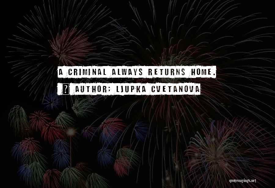 Ljupka Cvetanova Quotes: A Criminal Always Returns Home.