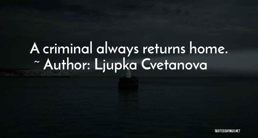 Ljupka Cvetanova Quotes: A Criminal Always Returns Home.