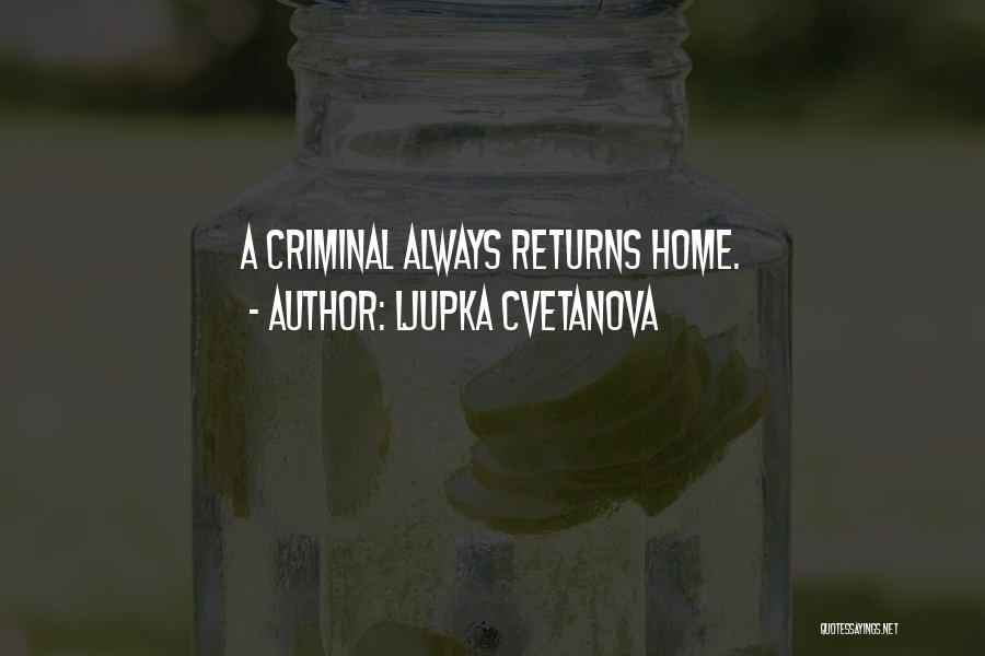 Ljupka Cvetanova Quotes: A Criminal Always Returns Home.