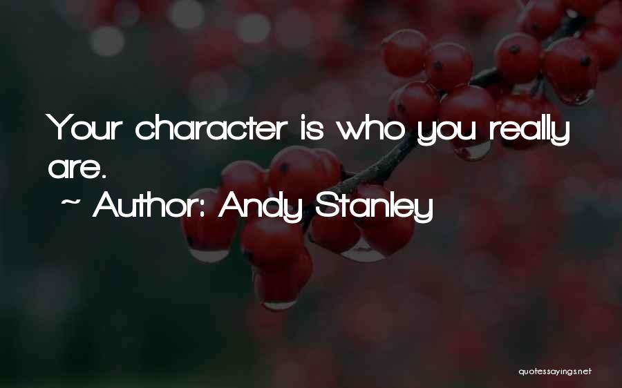 Andy Stanley Quotes: Your Character Is Who You Really Are.