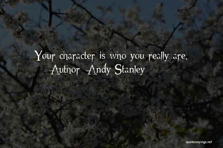 Andy Stanley Quotes: Your Character Is Who You Really Are.