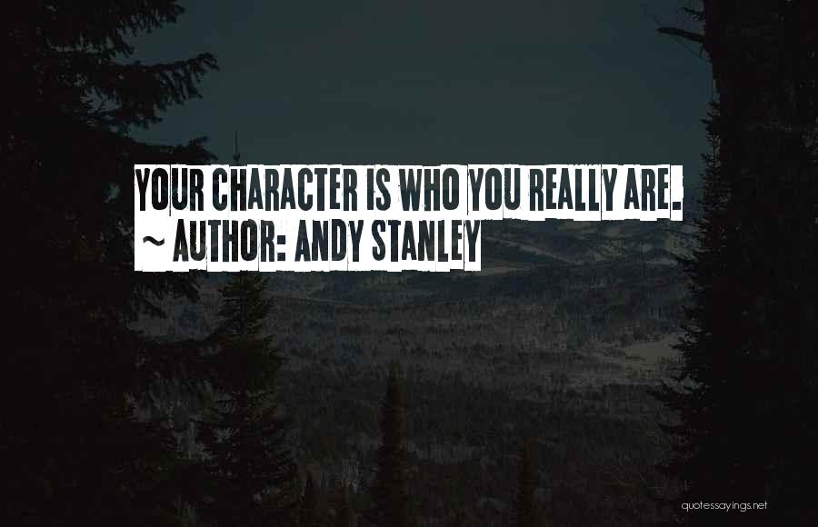 Andy Stanley Quotes: Your Character Is Who You Really Are.