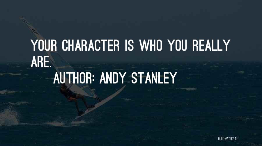 Andy Stanley Quotes: Your Character Is Who You Really Are.