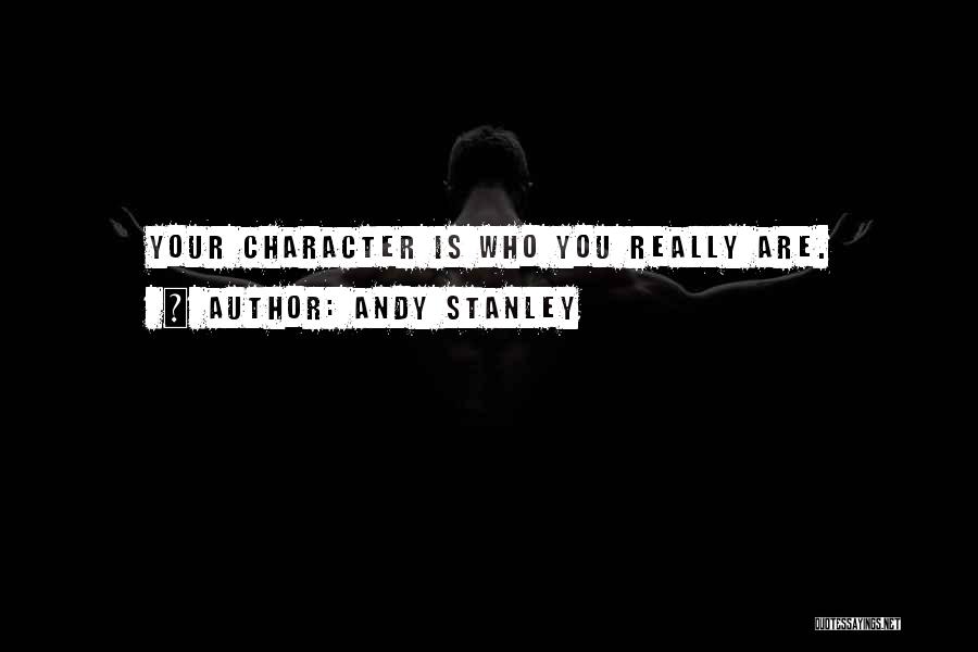 Andy Stanley Quotes: Your Character Is Who You Really Are.