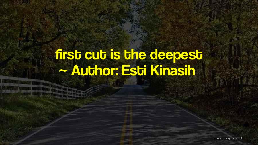 Esti Kinasih Quotes: First Cut Is The Deepest