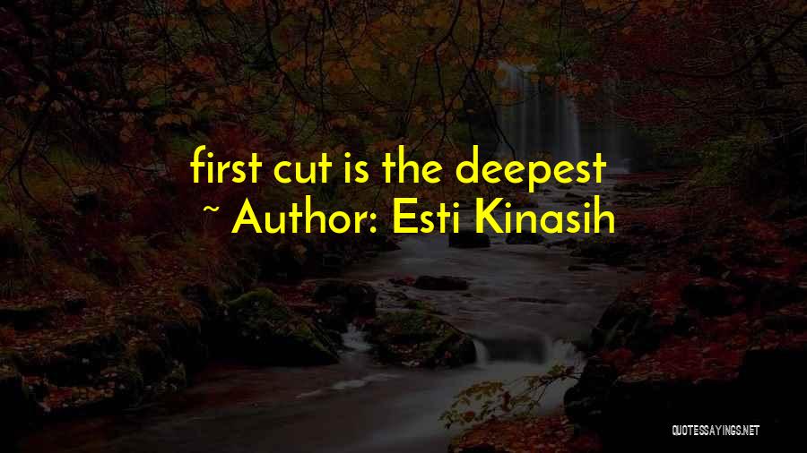 Esti Kinasih Quotes: First Cut Is The Deepest