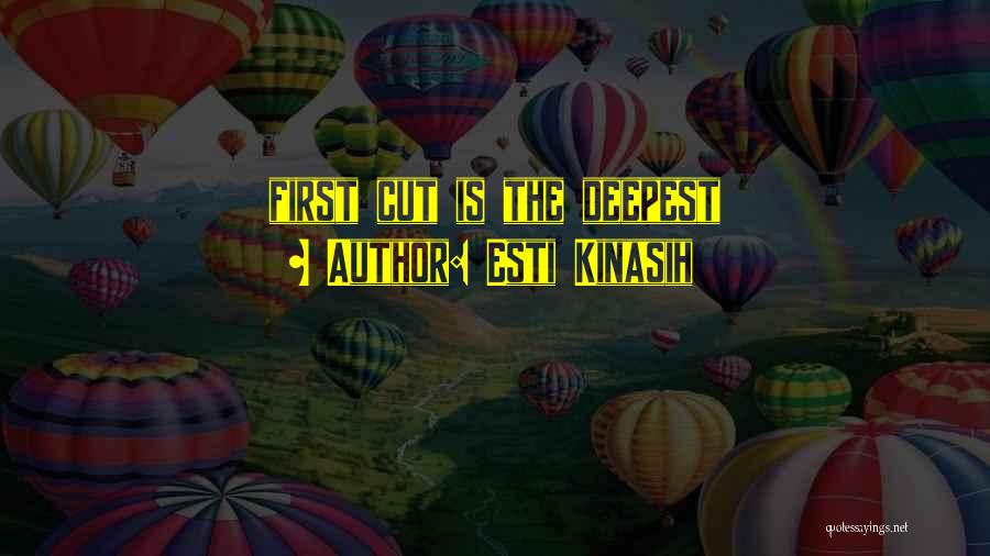 Esti Kinasih Quotes: First Cut Is The Deepest