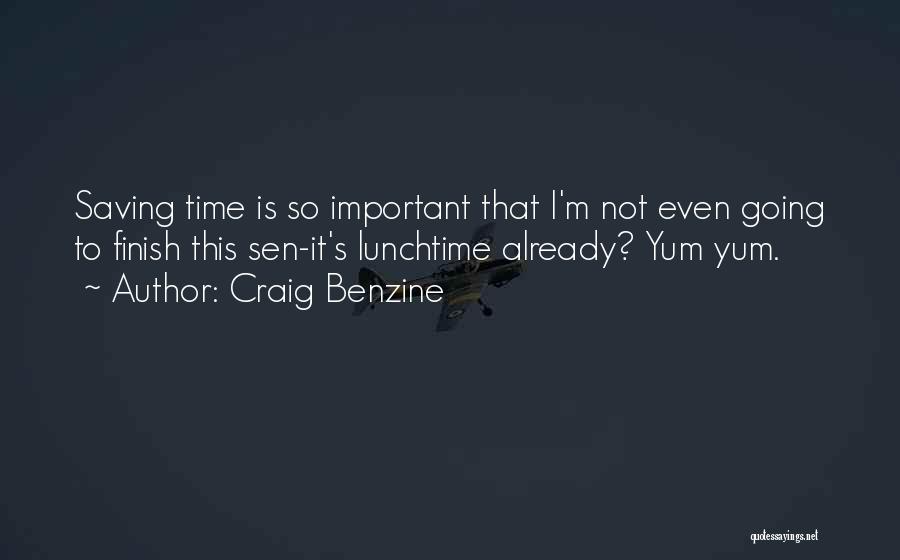 Craig Benzine Quotes: Saving Time Is So Important That I'm Not Even Going To Finish This Sen-it's Lunchtime Already? Yum Yum.