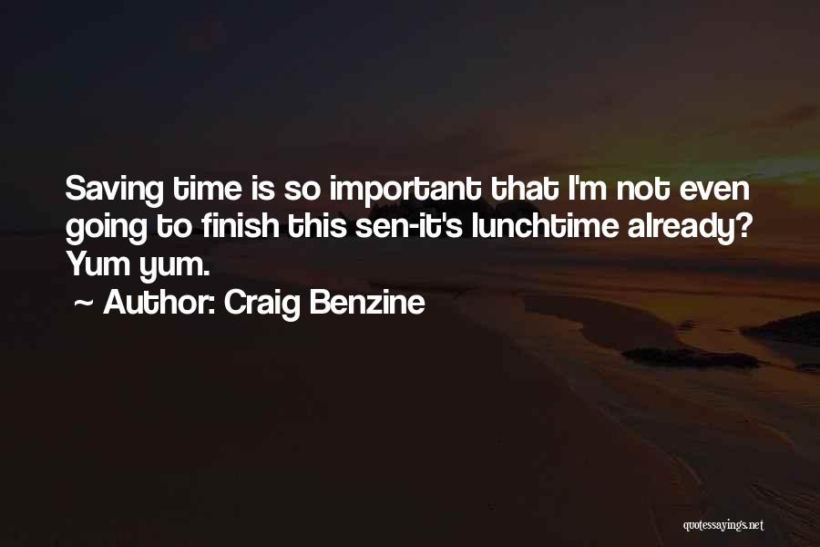 Craig Benzine Quotes: Saving Time Is So Important That I'm Not Even Going To Finish This Sen-it's Lunchtime Already? Yum Yum.