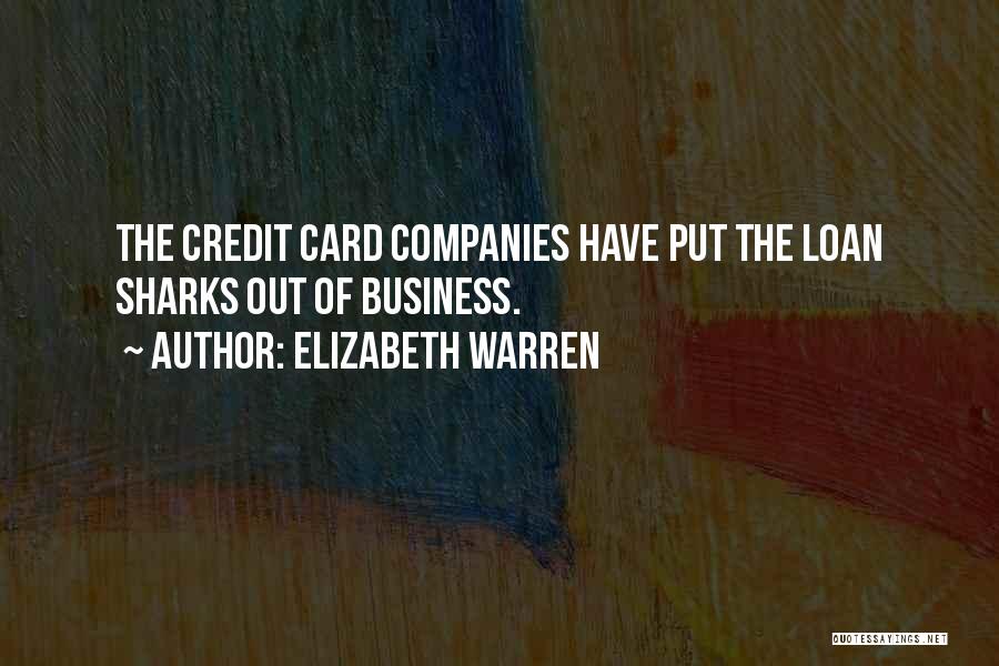 Elizabeth Warren Quotes: The Credit Card Companies Have Put The Loan Sharks Out Of Business.