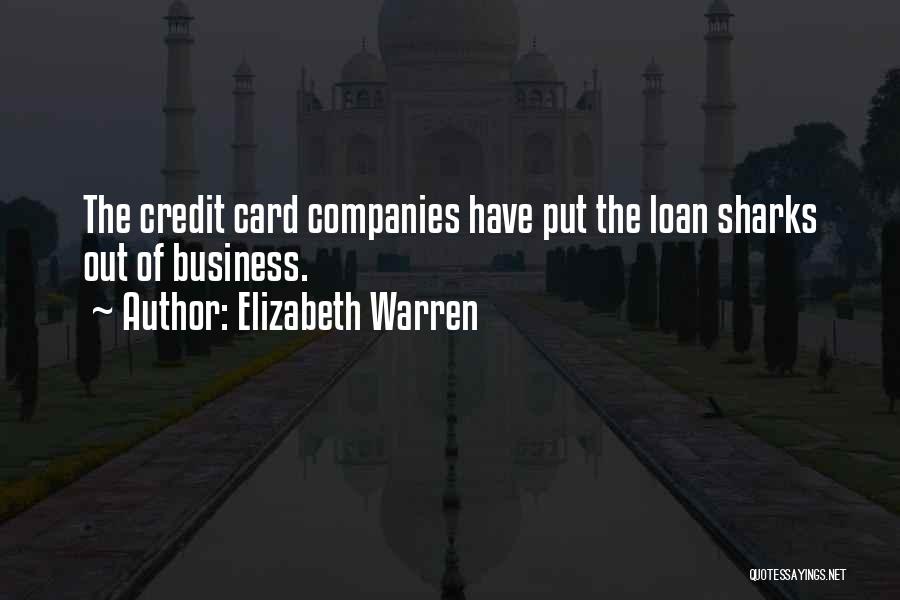 Elizabeth Warren Quotes: The Credit Card Companies Have Put The Loan Sharks Out Of Business.