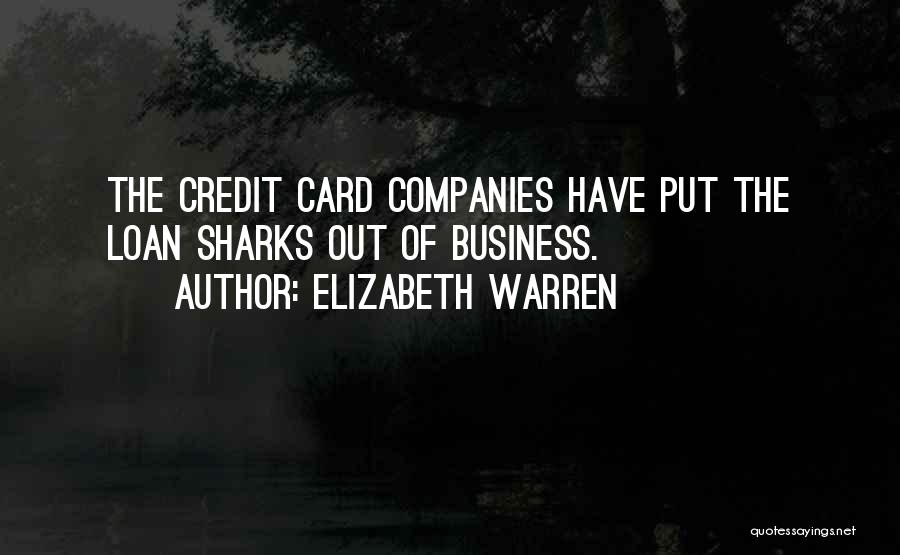 Elizabeth Warren Quotes: The Credit Card Companies Have Put The Loan Sharks Out Of Business.