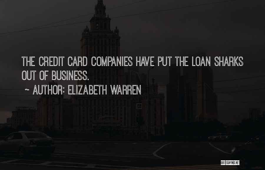 Elizabeth Warren Quotes: The Credit Card Companies Have Put The Loan Sharks Out Of Business.