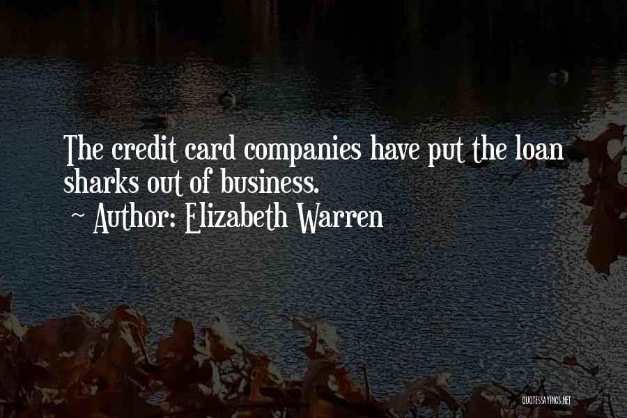 Elizabeth Warren Quotes: The Credit Card Companies Have Put The Loan Sharks Out Of Business.