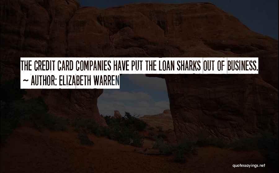 Elizabeth Warren Quotes: The Credit Card Companies Have Put The Loan Sharks Out Of Business.
