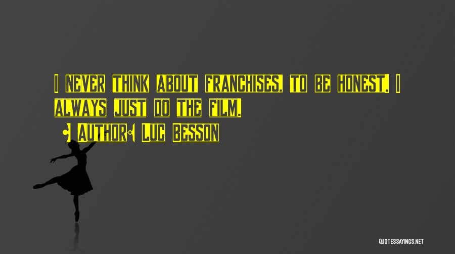 Luc Besson Quotes: I Never Think About Franchises, To Be Honest. I Always Just Do The Film.