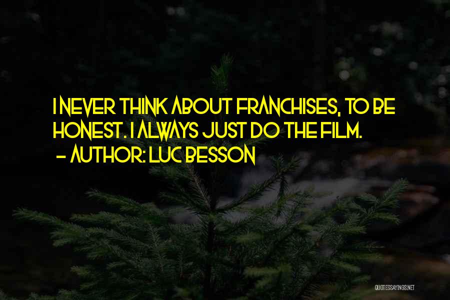 Luc Besson Quotes: I Never Think About Franchises, To Be Honest. I Always Just Do The Film.