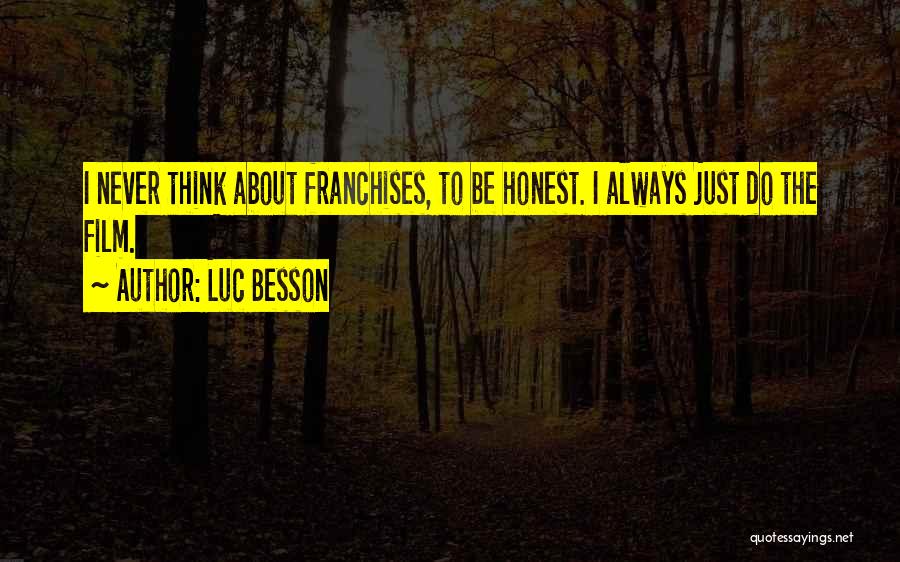 Luc Besson Quotes: I Never Think About Franchises, To Be Honest. I Always Just Do The Film.