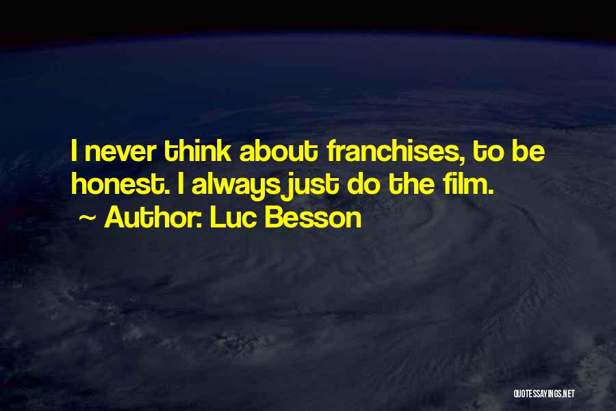 Luc Besson Quotes: I Never Think About Franchises, To Be Honest. I Always Just Do The Film.