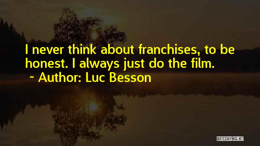 Luc Besson Quotes: I Never Think About Franchises, To Be Honest. I Always Just Do The Film.