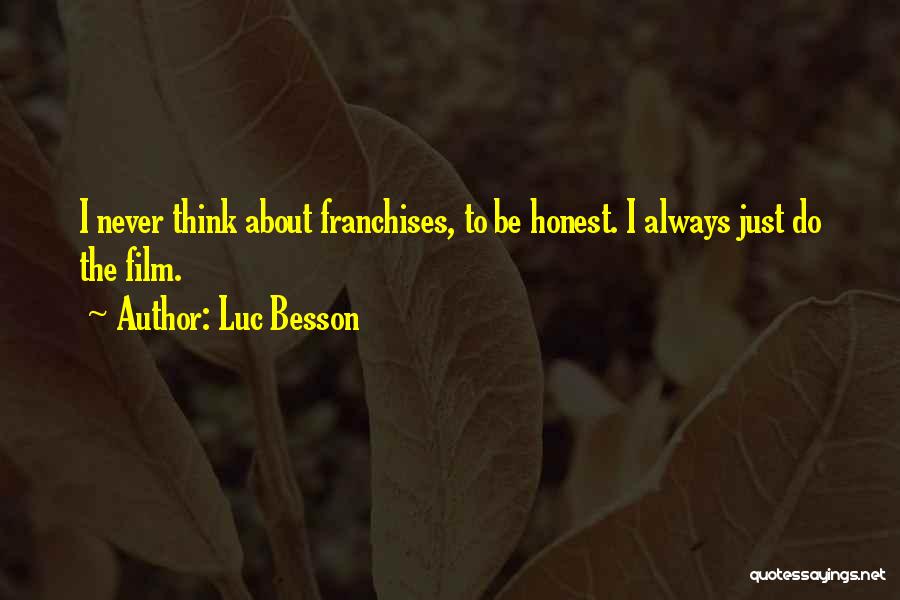 Luc Besson Quotes: I Never Think About Franchises, To Be Honest. I Always Just Do The Film.