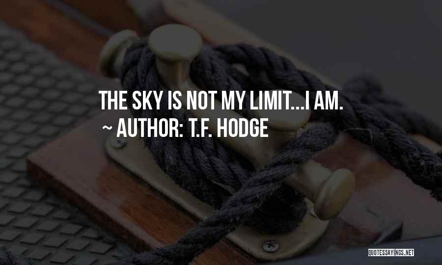 T.F. Hodge Quotes: The Sky Is Not My Limit...i Am.