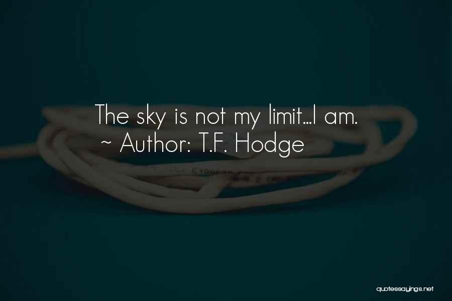 T.F. Hodge Quotes: The Sky Is Not My Limit...i Am.