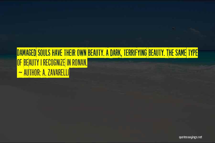 A. Zavarelli Quotes: Damaged Souls Have Their Own Beauty. A Dark, Terrifying Beauty. The Same Type Of Beauty I Recognize In Ronan.