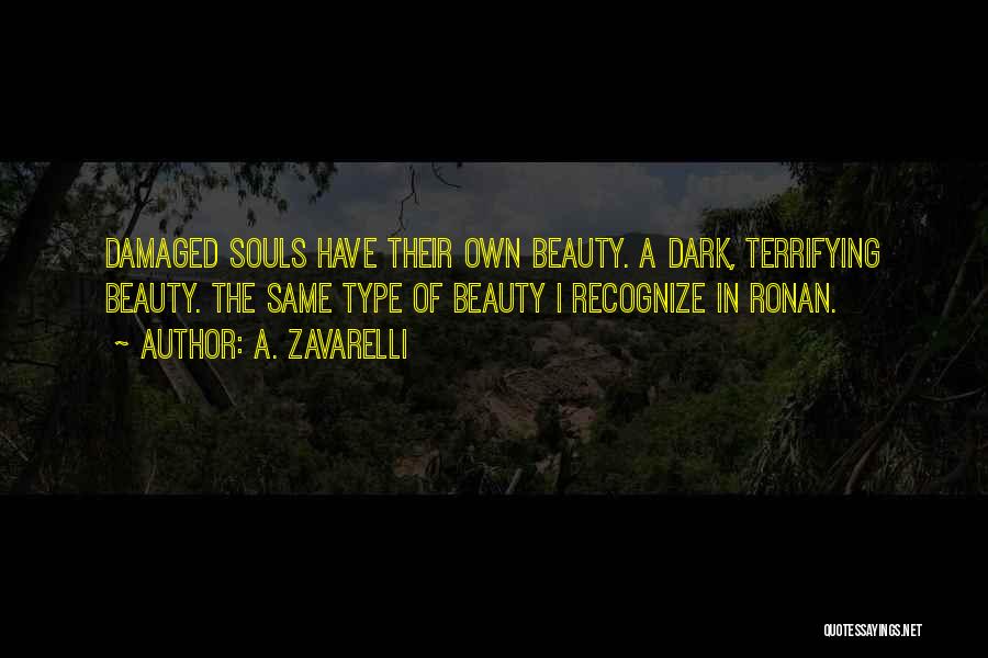 A. Zavarelli Quotes: Damaged Souls Have Their Own Beauty. A Dark, Terrifying Beauty. The Same Type Of Beauty I Recognize In Ronan.