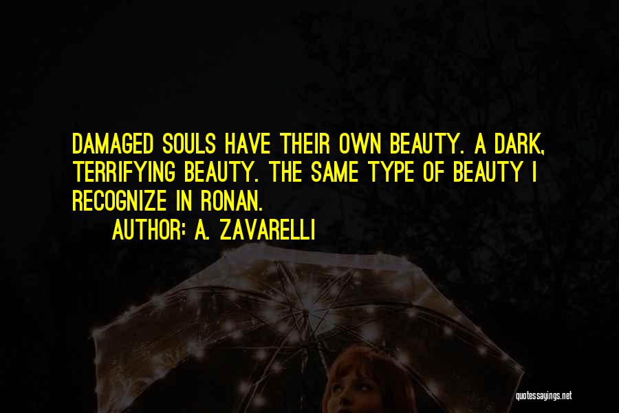 A. Zavarelli Quotes: Damaged Souls Have Their Own Beauty. A Dark, Terrifying Beauty. The Same Type Of Beauty I Recognize In Ronan.