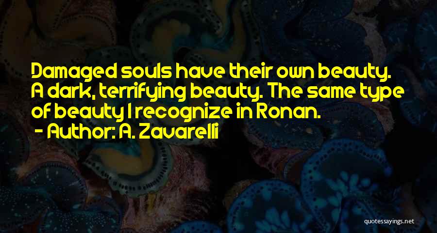 A. Zavarelli Quotes: Damaged Souls Have Their Own Beauty. A Dark, Terrifying Beauty. The Same Type Of Beauty I Recognize In Ronan.