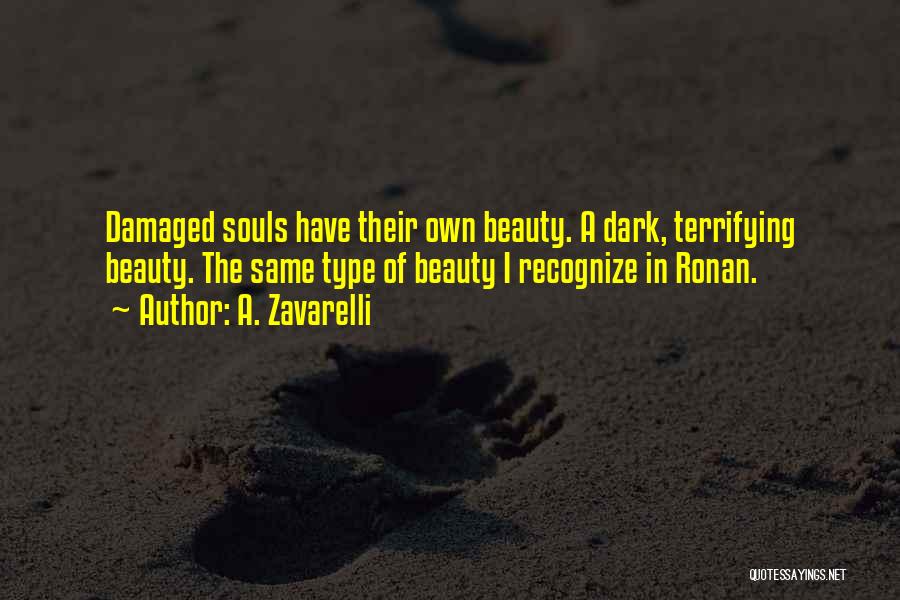 A. Zavarelli Quotes: Damaged Souls Have Their Own Beauty. A Dark, Terrifying Beauty. The Same Type Of Beauty I Recognize In Ronan.