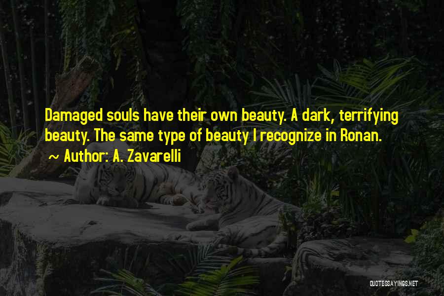 A. Zavarelli Quotes: Damaged Souls Have Their Own Beauty. A Dark, Terrifying Beauty. The Same Type Of Beauty I Recognize In Ronan.