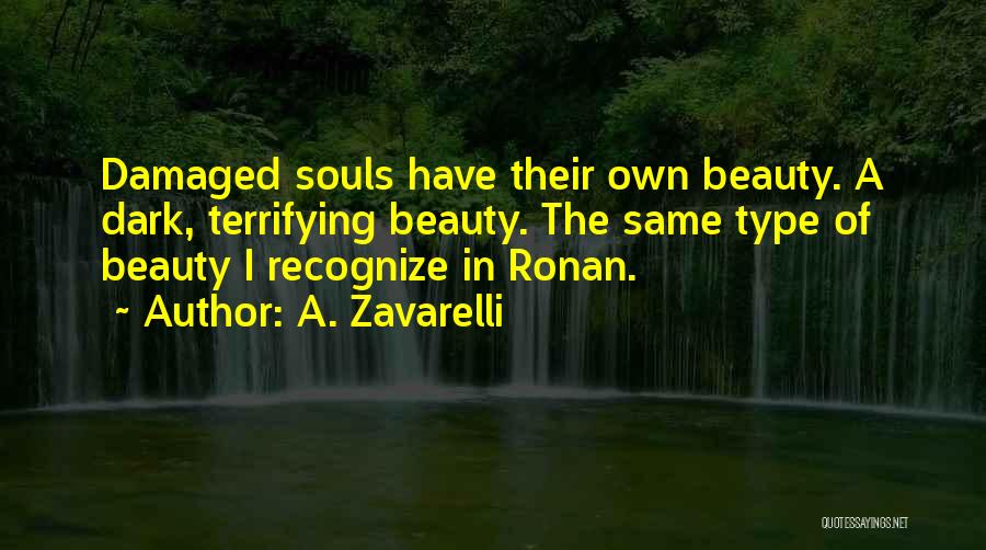 A. Zavarelli Quotes: Damaged Souls Have Their Own Beauty. A Dark, Terrifying Beauty. The Same Type Of Beauty I Recognize In Ronan.